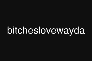 bitcheslovewayda