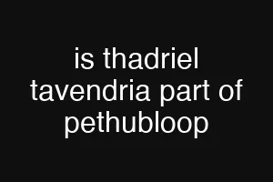 is thadriel tavendria part of pethubloop
