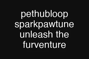 pethubloop sparkpawtune unleash the furventure