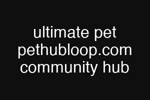 ultimate pet pethubloop.com community hub